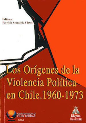 LOS ORÍGENES DE LA VIOLENCIA POLÍTICA EN CHILE. 1960-1973