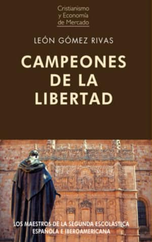 CAMPEONES DE LA LIBERTAD Los maestros de la Segunda Escolástica española e iberoamericana