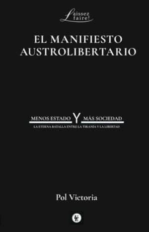 EL MANIFIESTO AUSTROLIBERTARIO Menos Estado y más sociedad: la eterna batalla entre la tiranía y la libertad
