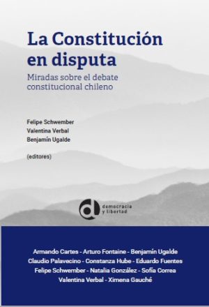 La Constitución en disputa. Miradas sobre el debate constitucional chileno
